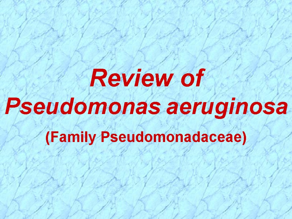 Review of Pseudomonas aeruginosa (Family Pseudomonadaceae)